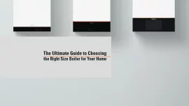 The Ultimate Guide to Choosing the Right Size Boiler for Your Home